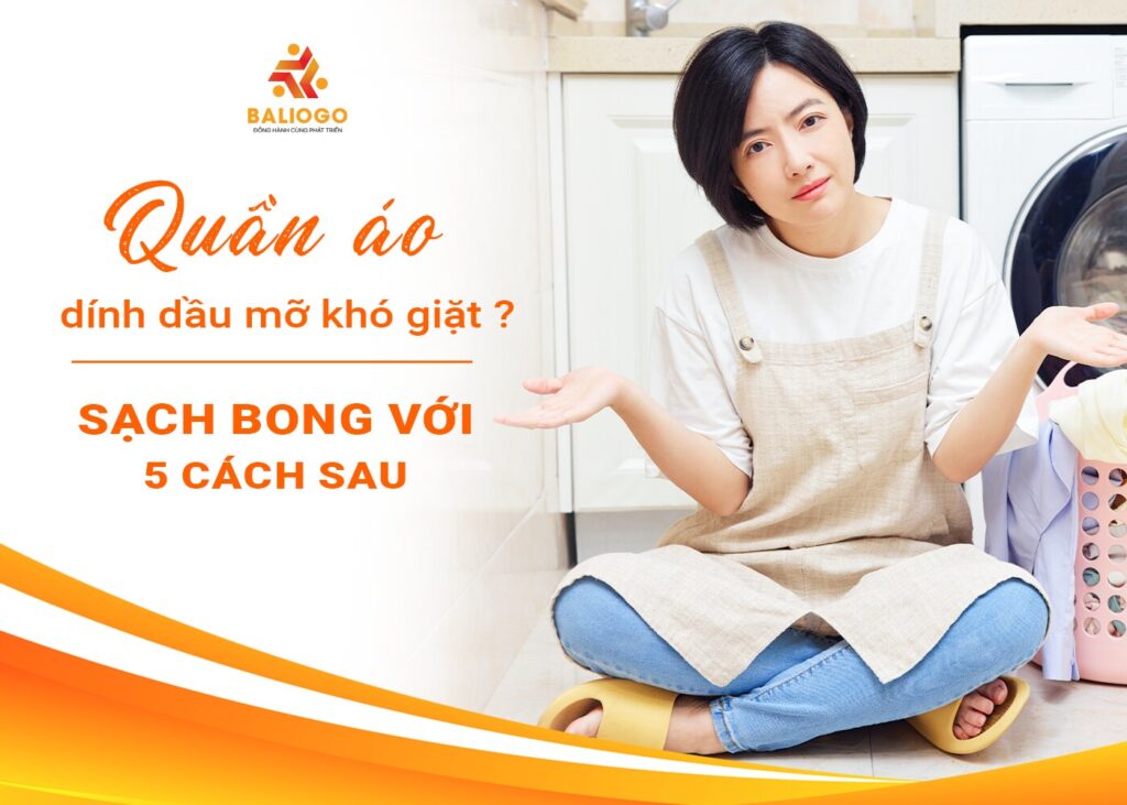 Quần áo dính dầu mỡ khó giặt ? Sạch bong với 5 cách sau